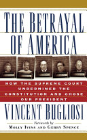 The betrayal of America : how the Supreme Court undermined the Constitution and chose our President /