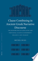 Clause combining in ancient Greek narrative discourse : the distribution of subclauses and participial clauses in Xenophon's Hellenica and Anabasis / by Michel Buijs.