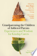 Grandparenting the Children of Addicted Parents : Experiences and Wisdom for Kinship Carers.