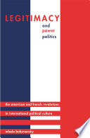 Legitimacy and power politics : the American and French Revolutions in international political culture /