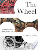The wheel : inventions & reinventions / Richard W. Bulliet.