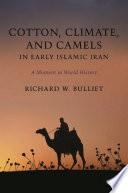 Cotton, climate, and camels in early Islamic Iran : a moment in world history / Richard W. Bulliet.