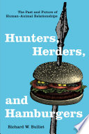 Hunters, herders, and hamburgers : the past and future of human-animal relationships / Richard W. Bulliet.