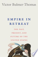 Empire in retreat : the past, present, and future of the United States / Victor Bulmer-Thomas.