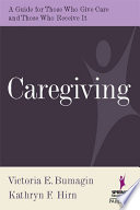 Caregiving : a guide for those who give care and those who receive it /