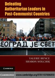 Defeating authoritarian leaders in postcommunist countries / Valerie  Bunce and Sharon Wolchik.