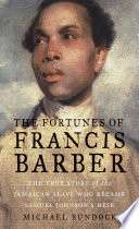 The fortunes of Francis Barber : the true story of the Jamaican slave who became Samuel Johnson's heir /