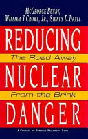 Reducing nuclear danger : the road away from the brink / McGeorge Bundy, William J. Crowe, Jr., Sidney D. Drell.