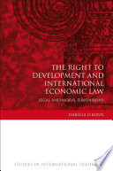 The right to development and international economic law : legal and moral dimensions / Isabella D Bunn.