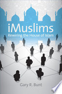 IMuslims : rewiring the house of Islam / Gary R. Bunt.