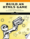 Build an HTML5 game : a developer's guide with CSS and JavaScript /