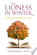 The lioness in winter : writing an old woman's life / Ann Burack-Weiss.