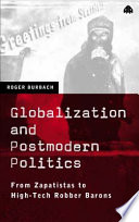 Globalization and postmodern politics : from Zapatistas to high tech robber barons / Roger Burbach with Fiona Jeffries and William I. Robinson.