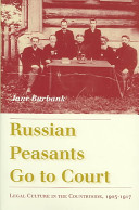 Russian peasants go to court : legal culture in the countryside, 1905-1917 /