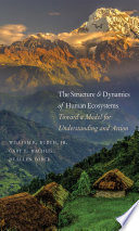 The structure and dynamics of human ecosystems : toward a model for understanding and action / William R. Burch, Jr., Gary E. Machlis, Jo Ellen Force.