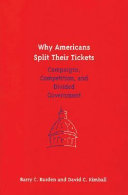 Why Americans split their tickets : campaigns, competition, and divided government / Barry C. Burden and David C. Kimball.