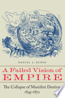 A failed vision of empire : the collapse of manifest destiny, 1845-1872 /