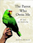 The parrot who owns me : the story of a renowned ornithologist's relationship with her pet parrot Tiko /