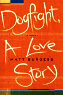 Dogfight, a love story : a novel / Matt Burgess.