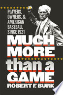 Much more than a game : players, owners, & American baseball since 1921 / Robert F. Burk.