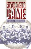 Never just a game : players, owners, and American baseball to 1920 / Robert F. Burk.