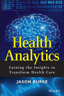 Health analytics gaining the insights to transform health care / Jason Burke.