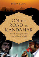 On the road to Kandahar : travels through conflict in the Islamic world /