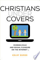 Christians under covers : evangelicals and sexual pleasure on the Internet /