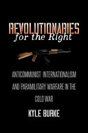 Revolutionaries for the right : anticommunist internationalism and paramilitary warfare in the Cold War /