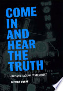 Come in and hear the truth : jazz and race on 52nd Street / Patrick Burke.