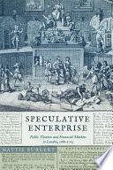 Speculative enterprise : public theaters and financial markets in London, 1688-1763 /