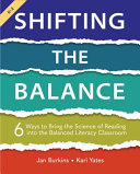 Shifting the balance : 6 ways to bring the science of reading into the balanced literacy classroom /