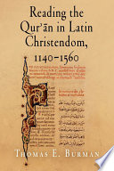 Reading the Qur'ān in Latin Christendom, 1140-1560 / Thomas E. Burman.