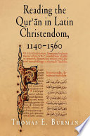 Reading the Qur'an in Latin Christendom, 1140-1560 Thomas E. Burman.