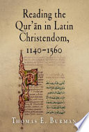 Reading the Qur'ān in Latin Christendom, 1140-1560 / Thomas E. Burman.