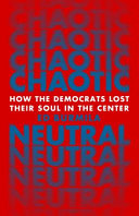 Chaotic neutral : how the Democrats lost their soul in the center /