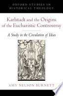 Karlstadt and the origins of the Eucharistic controversy : a study in the circulation of ideas / Amy Nelson Burnett.