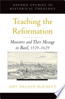 Teaching the Reformation : ministers and their message in Basel, 1529-1629 / [Amy Nelson Burnett].