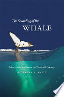 The sounding of the whale : science & cetaceans in the twentieth century / D. Graham Burnett.