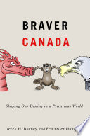 Braver Canada : shaping our destiny in a precarious world / Derek H. Burney and Fen Osler Hampson.