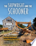 The shipwright and the schooner : building a windjammer in the New England tradition / Harold Burnham ; photographs by Dan Tobyne.