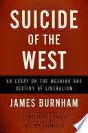 Suicide of the West : an essay on the meaning and destiny of liberalism /