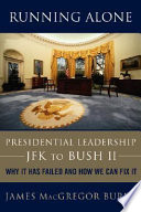 Running alone : presidential leadership--JFK to Bush II : why it has failed and how we can fix it /