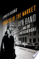Goddess of the market : Ayn Rand and the American Right / Jennifer Burns.