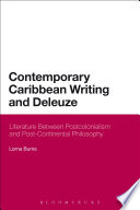 Contemporary Caribbean writing and Deleuze : literature between postcolonialism and post-continental philosophy / Lorna Burns.