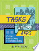 Tasks before apps : designing rigorous learning in a tech-rich classroom /