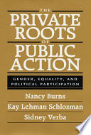 The private roots of public action : gender, equality, and political participation / Nancy Burns, Kay Lehman Schlozman, Sidney Verba.