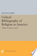 A critical bibliography of religion in America : Volume IV, Parts 1 and 2 / by Nelson R. Burr in collaboration with the editors, James Ward Smith and A. Leland Jamison.