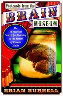 Postcards from the brain museum : the improbable search for meaning in the matter of famous minds / Brian Burrell.