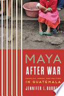 Maya after war : conflict, power, and politics in Guatemala /